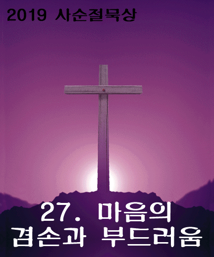  2019사순절묵상 - 27.마음의 겸손과 부드러움