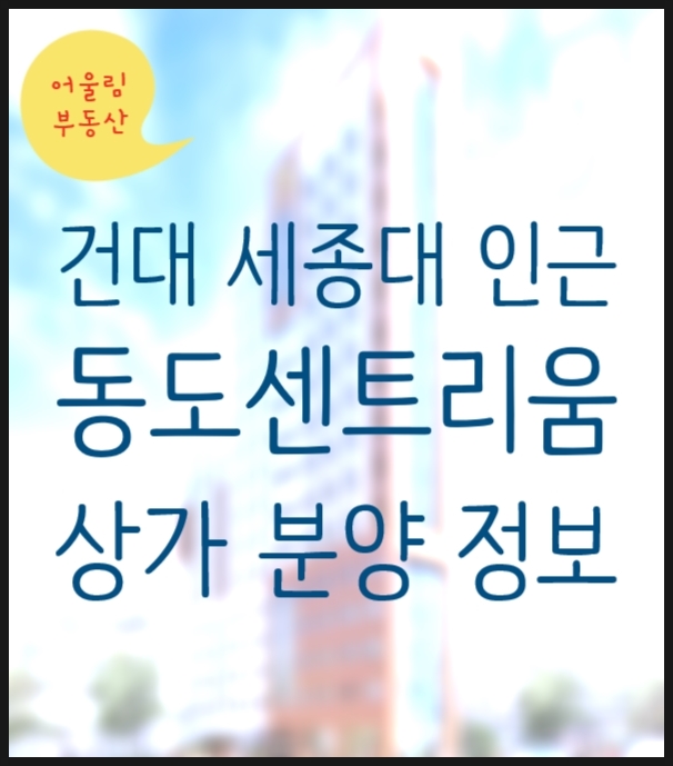  건대 화양 동도센트리움 상가 정보 (어울림부동산)