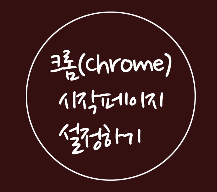  크롬 Chrome 시작페이지 설정하는 방법