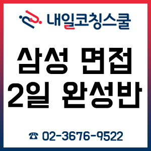 삼성 면접, 2일 12시간 만에 준비를 끝낼 수 있는 내일코칭스쿨 선착순 접수 중! 삼성 면접, 2일 12시간 만에 준비를 끝낼 수 있는 내일코칭스쿨 선착순 접수 중!