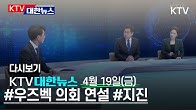  KTV 대한뉴스 실시간 유튜브 방송 - 4월 19일(금) 문재인 대통령, 우즈벡 의회 연설 "경제성장 경험 공유