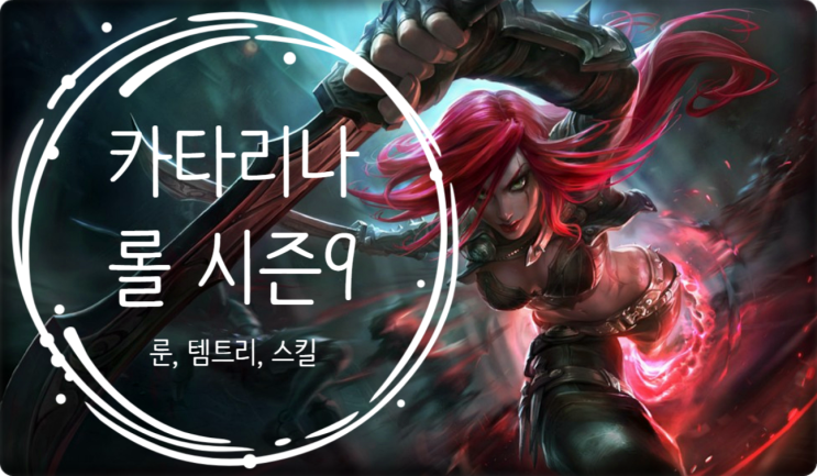 리그 오브 레전드 : 롤시즌9 카타리나 공략 입니다