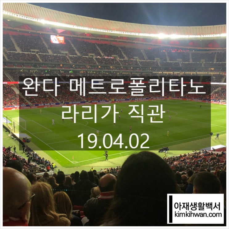  챔스 결승전이 열릴 장소 완다 메트로폴리타노 - 라리가 경기 후기(2019년 4월 2일)
