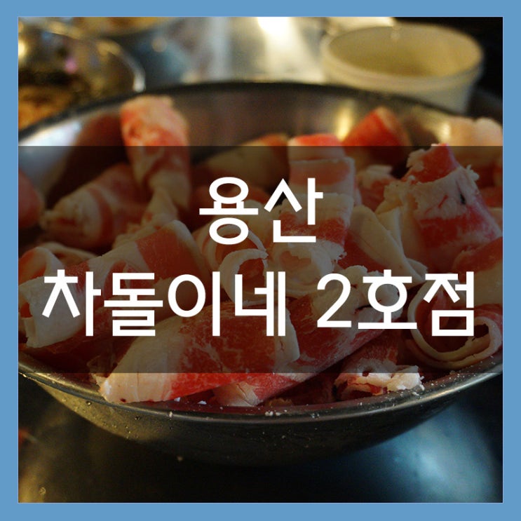 <차돌이네 2호점> 용산 차돌박이 무한리필 회식장소로 안성맞춤 <차돌이네 2호점> 용산 차돌박이 무한리필 회식장소로 안성맞춤