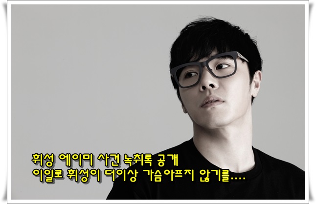  휘성, 에이미사건 녹취록 공개(휘성 힘내시길!!!)