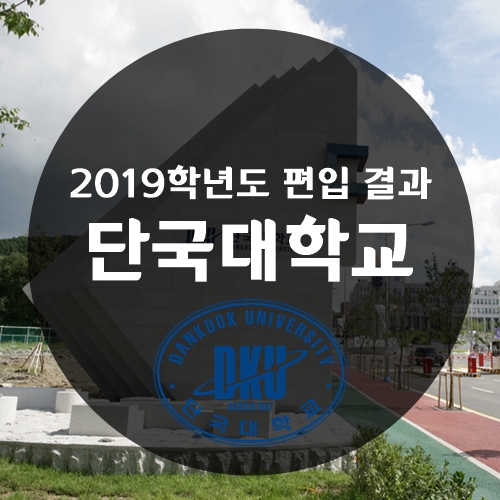  2019학년도 단국대학교(단국대) 죽전캠퍼스 & 천안캠퍼스 편입학 합격 결과_편입 영어 수학 평균 성적 및 최종 후보순위 발표