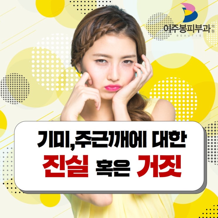  수원이주봉피부과 , 기미 주근깨에 대한 진실 혹은 거짓 !