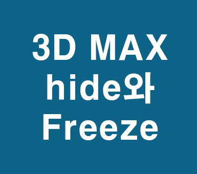3D MAX hide와 Freeze 3D MAX hide와 Freeze