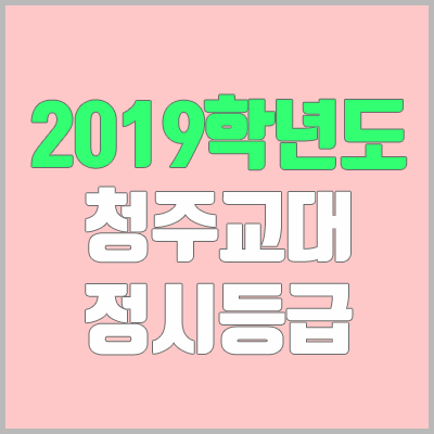 청주교대 정시등급 (2019학년도, 경쟁률) 청주교대 정시등급 (2019학년도, 경쟁률)