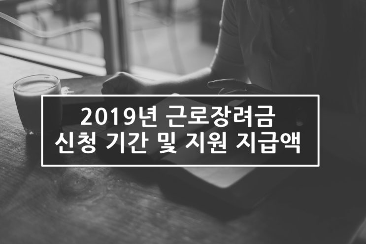  2019 근로장려금 신청기간 그리고 지원 지급액은?