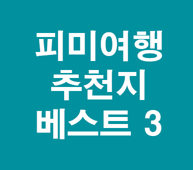 피미여행 추천지 베스트 3 피미여행 추천지 베스트 3