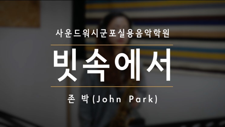  빗속에서(존 박) 색소폰연주영상 성인취미 색소폰레슨레코딩수업 [사운드워시군포실용음악학원][군포색소폰레슨]