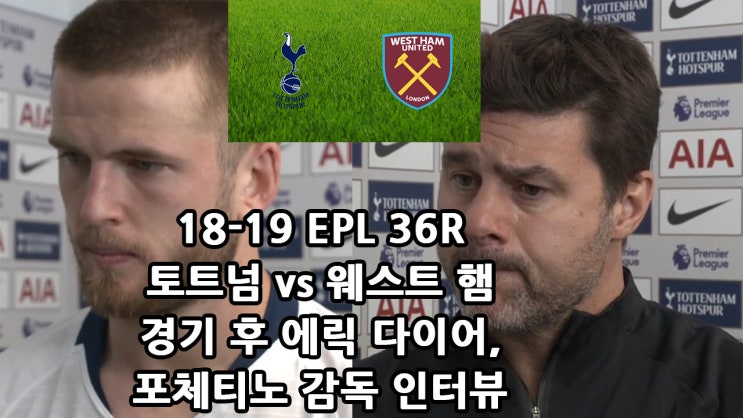  18-19 EPL 36R 토트넘 vs 웨스트 햄 경기 후 에릭 다이어, 포체티노 감독 인터뷰