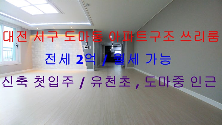 대전 서구 도마동 신축 첫입주 아파트구조 쓰리룸 전세 ^^ (유천초등학교 , 대전제일고등학교 인근)