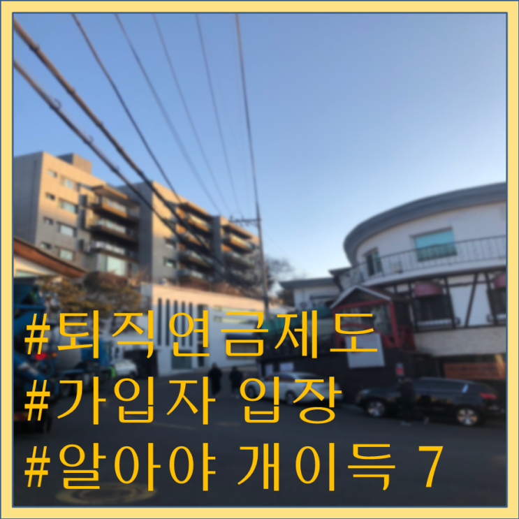  퇴직연금제도의 장점(근로자 편), 가입 이유 이 7가지만 알면 반은 먹고 들어갑니다