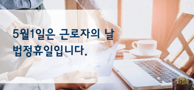  5월1일은 근로자의 날 법정휴일입니다.