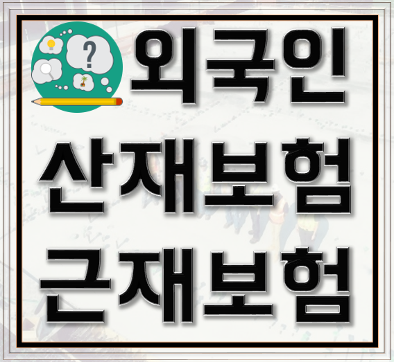  외국인 산업재해 보상(요양급여, 휴업급여, 유족급여, 장해급여 등)