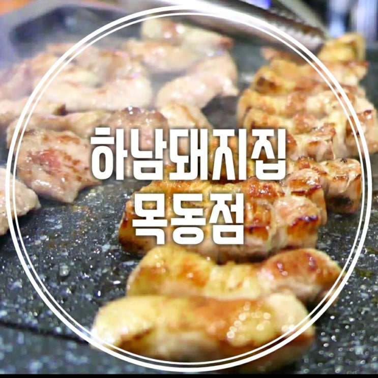  목동역 맛집 ! 믿고 먹는 하남돼지집 목동점