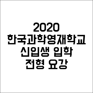  한국과학영재학교 2020 신입생 입학 전형 요강 / 영본어학원/영어본능