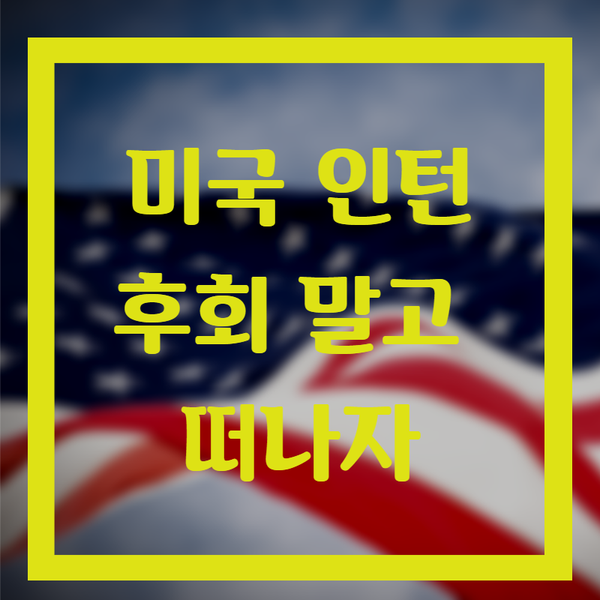 [해외취업 공지] 미국 인턴 후회 하지 않고 떠나기 위한 유의점