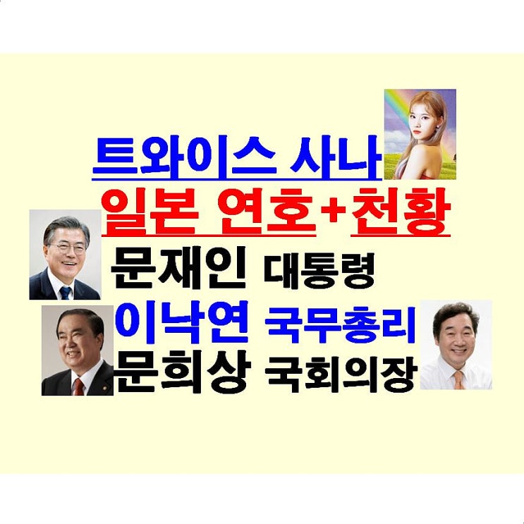 트와이스 사나+문재인 대통령+이낙연 국무총리+문희상 국회의장=일본 연호+천황