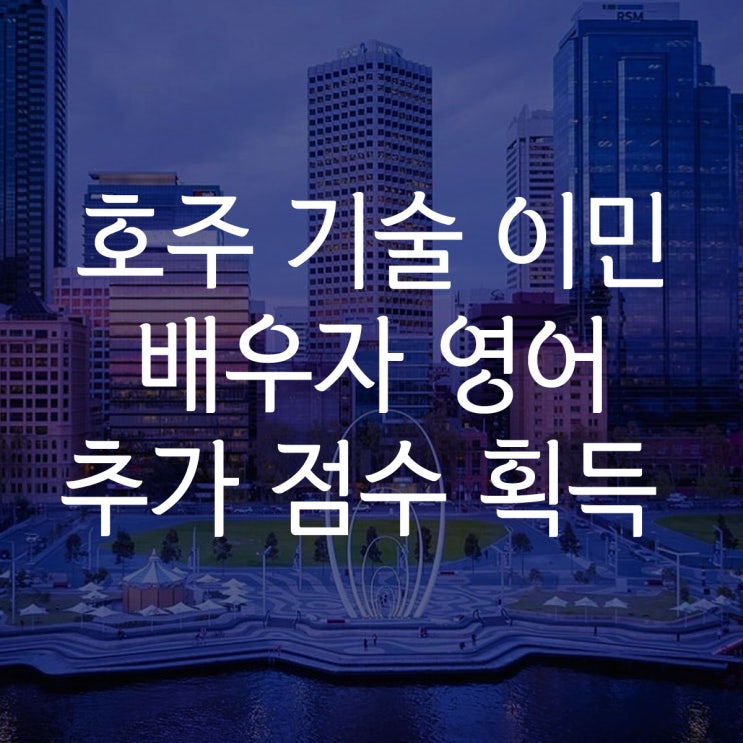  호주 영주권 : 독립 기술이민 신청시 배우자 영어 능력에 따라 추가 점수 5점 획득