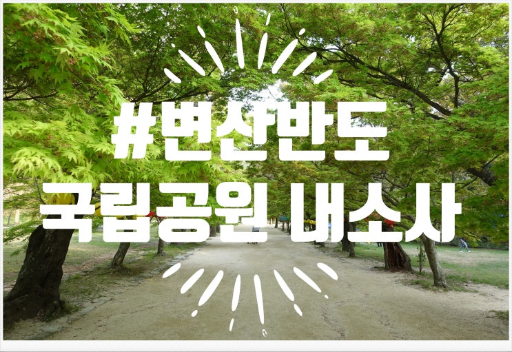 내소사가 있는 변산반도 국립공원에 다녀왔어요~