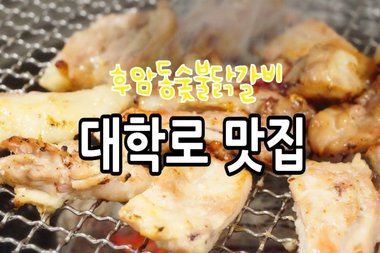  대학로 맛집 후암동숯불닭갈비 혜화역근처 든든한 저녁식사 맛있는집 강력추천