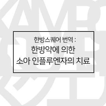 한방스퀘어 번역 : 인플루엔자와 한방. 한방약에 의한 소아인플루엔자의 치료 한방스퀘어 번역 : 인플루엔자와 한방. 한방약에 의한 소아인플루엔자의 치료