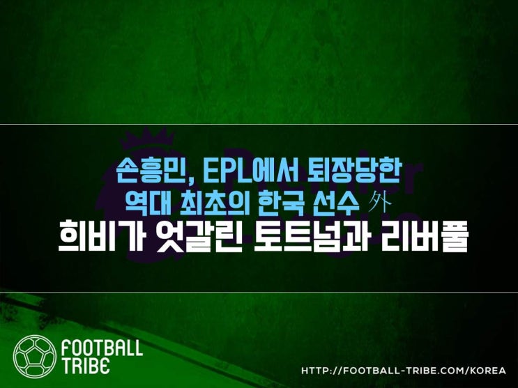 [카드 뉴스] ‘손흥민, EPL에서 퇴장당한 역대 최초의 한국 선수 外’ 희비가 엇갈린 토트넘과 리버풀
