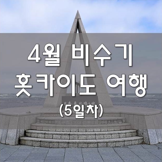  4월 비수기 홋카이도 여행 5일차 (2019.04.06)