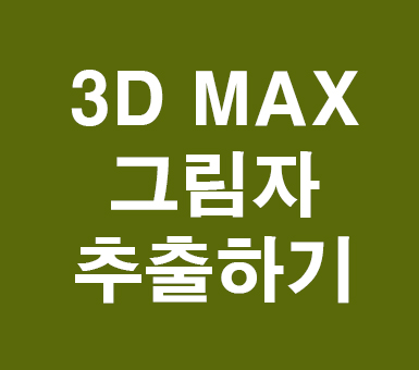 3D MAX 그림자 추출하기 3D MAX 그림자 추출하기