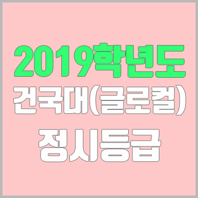 건국대 글로컬캠퍼스 정시등급 (2019학년도, 경쟁률, 충원, 추합, 예비번호)