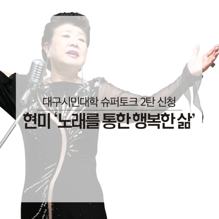  대구 무료 강의 :: 대구시민대학 인생백년아카데미 슈퍼토크 2탄, 가수 현미의 '노래를 통한 행복한 삶' - 대구통합예약, 대구종합복지회관