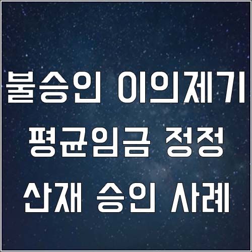  산재 불승인 이의제기 재심사 평균임금 정정 승인 사례