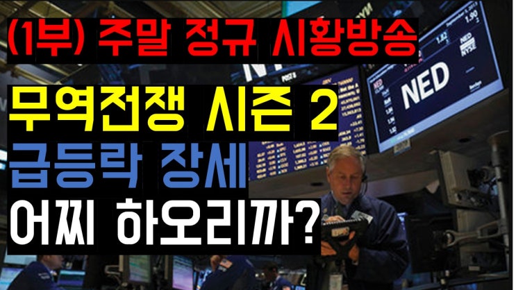  미국증시 주말 정규 시황방송 (1,2부)  무역전쟁 시즌 2, 어찌 하오리까?