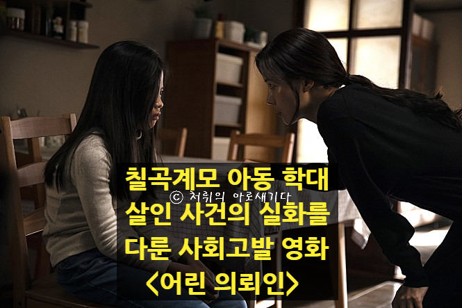  영화 [어린의뢰인] 칠곡 계모 아동학대 사망사건 실화를 다룬 또 한편의 사회고발 영화