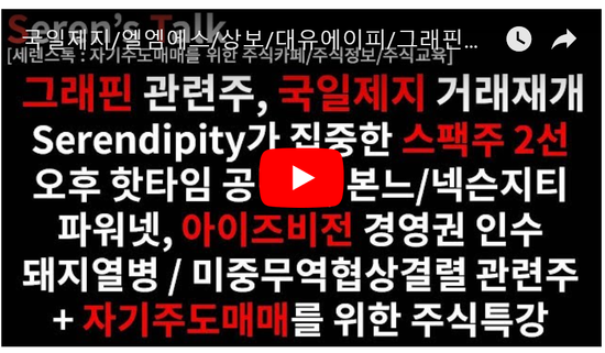 5/13관심종목(그래핀관련주-국일제지/엘엠에스/상보/대유에이피/한화에스비아이스팩/본느/넥슨지티(매각 본입찰)/파워넷,아이즈비전 경영권인수/돼지열병/체시스/미중무역협상결렬/흥구석유) 5/13관심종목(그래핀관련주-국일제지/엘엠에스/상보/대유에이피/한화에스비아이스팩/본느/넥슨지티(매각 본입찰)/파워넷,아이즈비전 경영권인수/돼지열병/체시스/미중무역협상결렬/흥구석유)