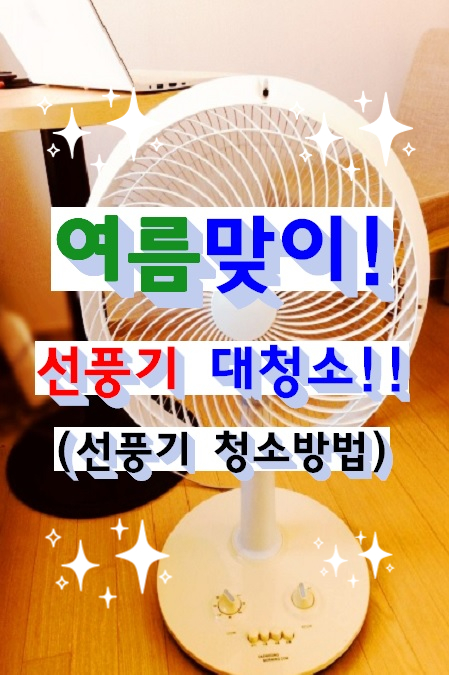  여름맞이 선풍기 세척:선풍기 청소 방법 정리:선풍기 에어컨 전력 소비량 비교