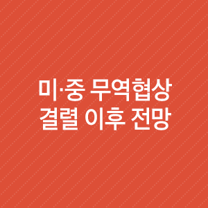  미·중 무역협상 결렬 이후 전망: 중기 협상 타결에 무게, 단기는 위험관리