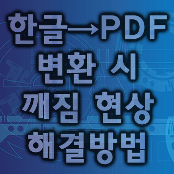  [PDF]한글 PDF 변환 깨짐 시 해결방법