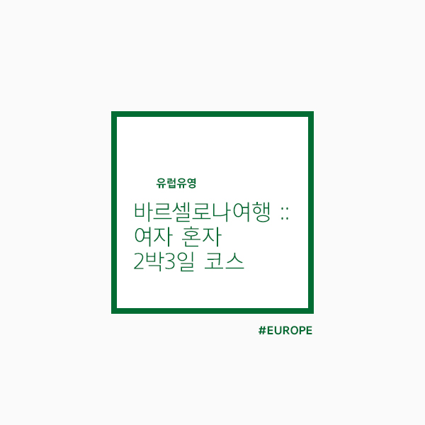  스페인 바르셀로나여행 코스 :: 여자혼자 2박3일 기준 !!