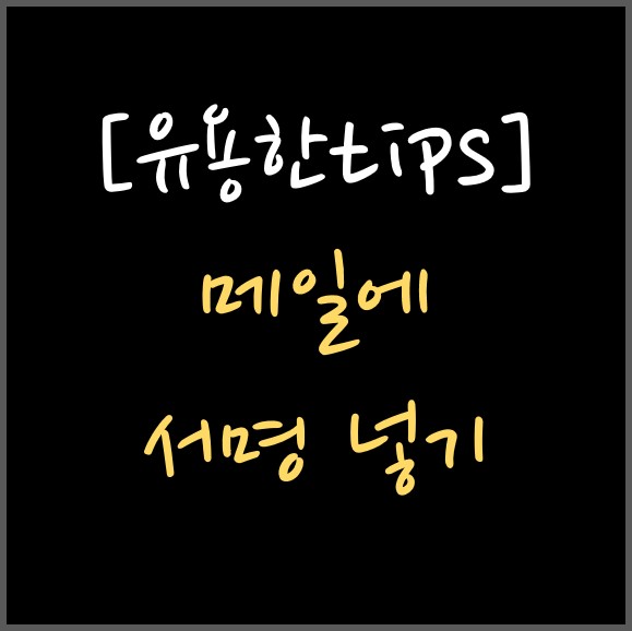  [유용한tips] 메일 서명 만들기 비즈니스 필수!