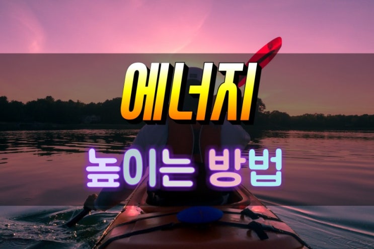  삶에 활력을 불어넣는 에너지를 높이는 방법 알아보기