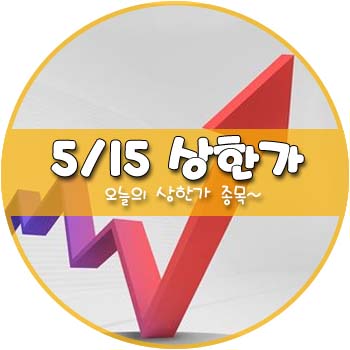 오늘의 상한가 및 테마주 5월 15일 _ 보해양조 동부제철우 덕양산업 엘비세미콘 에프알텍 덕산하이메탈 오이솔루션 클래시스