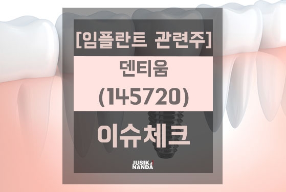  [임플란트 관련주] 덴티움(145720) 이슈 체크