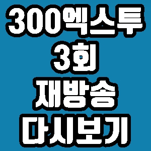 300엑스투 케이윌 3회 재방송 다시보기 방송시간 편성표