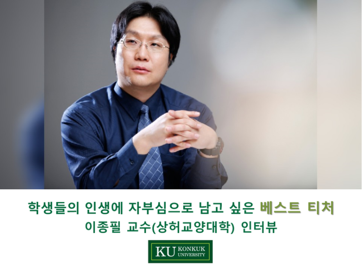 [건국대/건국대학교] 학생들의 인생에 자부심으로 남고 싶은 베스트 티처, 이종필 교수(상허교양대학)