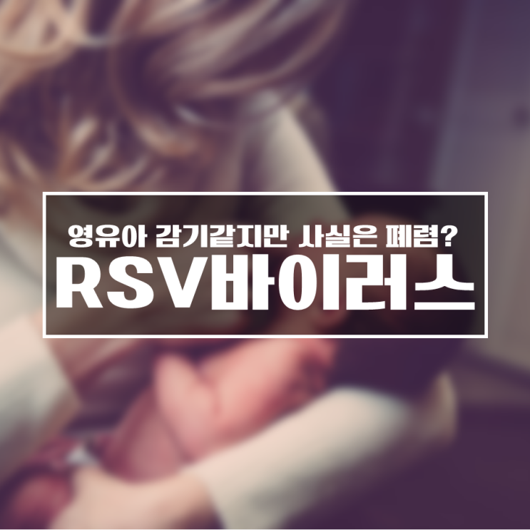  영유아 감기 같지만 사실은 폐렴? RSV바이러스