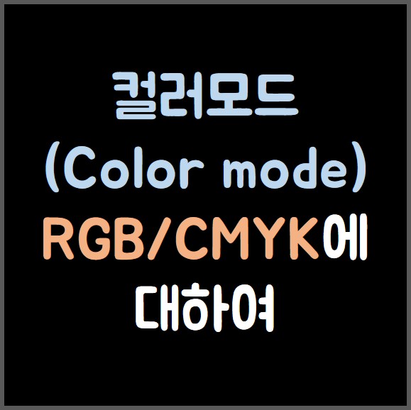  컬러모드(Color mode) RGB vs CMYK ?